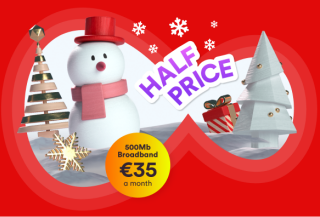 500Mb Broadband for €35 a month. Half Price