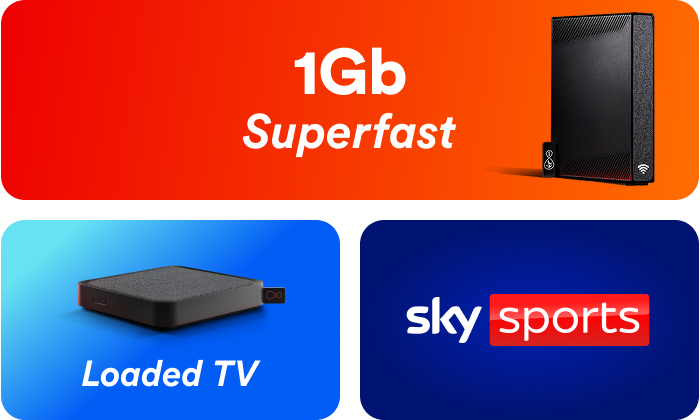 1Gb Superfast broadband, Loaded TV and Sky Sports